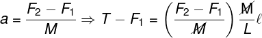 \large a = \frac{{{F_2} - {F_1}}}{M} \Rightarrow T - {F_1} = \left( {\frac{{{F_2} - {F_1}}}{{\cancel{M}}}} \right)\frac{{\cancel{{\rm M}}}}{L}\ell