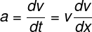 \large a = \frac{{dv}} {{dt}} = v\frac{{dv}} {{dx}}