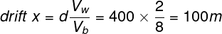 \large drift\;x = d\frac{{{V_w}}}{{{V_b}}} = 400 \times \frac{2}{8} = 100m