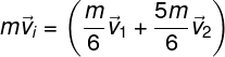 \large m{\vec v_i} = \left( {\frac{m}{6}{{\vec v}_1} + \frac{{5m}}{6}{{\vec v}_2}} \right)
