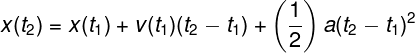 \large x(t_2 ) = x(t_1 ) + v(t_1 )(t_2 - t_1 ) + \left( {\frac{1} {2}} \right)a(t_2 - t_1 )^2