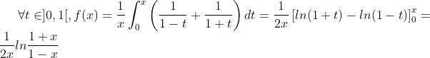 \forall t\in]0,1[,f(x)=\frac{1}{x}\int^x_0\left(\frac{1}{1-t}+\frac{1}{1+t}\right)dt=\frac{1}{2x}\left[ln(1+t)-ln(1-t)\right]^x_0=\frac{1}{2x}ln\frac{1+x}{1-x}