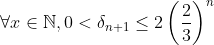 \forall x \in\mathbb{N},0<\delta _{n+1}\leq 2\left(\frac{2}{3}\right)^{n}