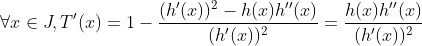 \forall x\in J,T'(x)=1-\frac{(h'(x))^{2}-h(x)h''(x)}{(h'(x))^{2}}=\frac{h(x)h''(x)}{(h'(x))^{2}}