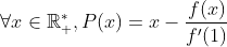 \forall x\in\mathbb{R}^\ast_+,P(x)=x-\frac{f(x)}{f'(1)}