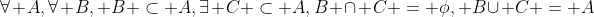 gif.latex?%5Cforall%20A,%5Cforall%20B,%20B%20%5Csubset%20A,%5Cexists%20C%20%5Csubset%20A,B%20%5Ccap%20C%20=%20%5Cphi,%20B%5Ccup%20C%20=%20A