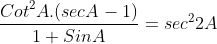 \frac { { Cot }^{ 2 }A.(secA-1) }{ 1+SinA } ={ sec }^{ 2 }2A