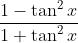 \frac { 1 - \tan ^ { 2 } x } { 1 + \tan ^ { 2 } x }