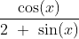 \frac
{\cos(x)}{2\ +\ \sin(x)}