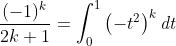 \frac{(-{1})^{k}}{2k+1}=\int_{0}^{1}{\left( -t^{2}\right)
^{k}\mathit{dt}}