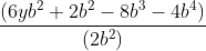 \frac{(6yb^2+ 2b^2- 8b^3- 4b^4)}{(2b^2 )}