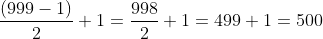\frac{(999-1)}{2}+1=\frac{998}{2}+1=499+1=500