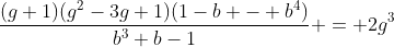 [latex]\frac{(g+1)(g^2-3g+1)(1-b - b^4)}{b^3+b-1} = 2g^3[/latex]