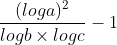 \frac{(loga)^{2}}{logb \times logc } - 1