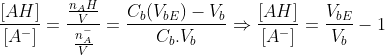 \frac{[AH]}{[A^-]}=\frac{\frac{n_AH}{V}}{\frac{n_A^-}{V}}=\frac{C_b(V_{bE})-V_b}{C_b.V_b}\Rightarrow\frac{[AH]}{[A^-]}=\frac{V_{bE}}{V_b}-1