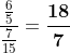 \frac{\frac{6}{5}}{\frac{7}{15}}=\boldsymbol{\frac{18}{7}}