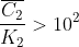 \frac{\overline{C_{2}}}{K_{2}}>10^{2}
