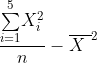 \frac{\overset{5}{\underset{i=1}{\sum}}X_{i}^{2}}{n}-\overline
{X\ }^{2}
