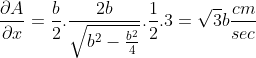 \frac{\partial A}{\partial x} = \frac{b}{2}.\frac{2b}{\sqrt{b^{2}-\frac{b^{2}}{4}}}.\frac{1}{2}.3 = \sqrt{3}b \frac{cm}{sec}