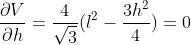 \frac{\partial V}{\partial h} = \frac{4}{\sqrt{3}}(l^{2}-\frac{3h^{2}}{4}) = 0
