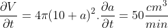 \frac{\partial V}{\partial t} = 4\pi (10+a)^{2}.\frac{\partial a}{\partial t} = 50 \frac{cm^{3}}{min}
