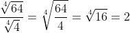 \frac{\sqrt[4]{64}}{\sqrt[4]{4}}=\sqrt[4]{\frac{64}{4}}=\sqrt[4]{16}=2