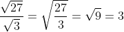 \frac{\sqrt{27}}{\sqrt{3}} = \sqrt{\frac{27}{3}} = \sqrt{9} = 3