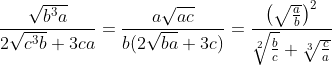 \frac{\sqrt{b^3a}}{2\sqrt{c^3b}+3ca}=\frac{a\sqrt{ac}}{b(2\sqrt{ba}+3c)}=\frac{\left ( \sqrt{\frac{a}{b}} \right )^2}{\sqrt[2]{\frac{b}{c}}+\sqrt[3]{\frac{c}{a}}}