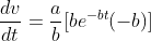 \frac{{dv}} {{dt}} = \frac{a} {b}[be^{ - bt} ( - b)]