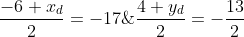 \frac{-6+x_{d}}{2}=-17\; \; \; \wedge \; \; \; \frac{4+y_{d}}{2}=-\frac{13}{2}