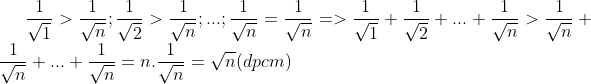\frac{1}{\sqrt{1}}> \frac{1}{\sqrt{n}};\frac{1}{\sqrt{2}}> \frac{1}{\sqrt{n}};...;\frac{1}{\sqrt{n}}=\frac{1}{\sqrt{n}} =>\frac{1}{\sqrt{1}}+\frac{1}{\sqrt{2}}+...+\frac{1}{\sqrt{n}}> \frac{1}{\sqrt{n}}+\frac{1}{\sqrt{n}}+...+\frac{1}{\sqrt{n}}=n.\frac{1}{\sqrt{n}}=\sqrt{n}(dpcm)