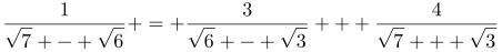 http://latex.codecogs.com/gif.latex?\frac{1}{\sqrt{7}%20-%20\sqrt{6}}%20=%20\frac{3}{\sqrt{6}%20-%20\sqrt{3}}%20+%20\frac{4}{\sqrt{7}%20+%20\sqrt{3}}
