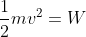 \frac{1}{2} m v^2 = W
