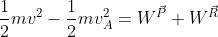 \frac{1}{2} mv^2 - \frac {1}{2} mv_{A}^{2} = W^{\vec{P}} + W^{\vec{R}}