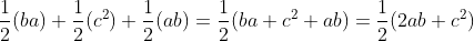 \fn_phv \frac{1}{2}(ba)+\frac{1}{2}(c^{2})+\frac{1}{2}(ab)\\\\=\frac{1}{2}(ba+c^{2}+ab)\\\\=\frac{1}{2}(2ab+c^{2})