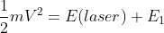 \frac{1}{2}mV^{2}= E(laser)+E_{1}