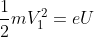 \frac{1}{2}mV_{1}^{2}=eU