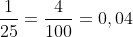 \frac{1}{25}=\frac{4}{100}=0,04