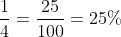 \frac{1}{4}=\frac{25}{100}=25%