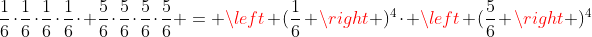 http://latex.codecogs.com/gif.latex?\frac{1}{6}\cdot\frac{1}{6}\cdot\frac{1}{6}\cdot\frac{1}{6}\cdot%20\frac{5}{6}\cdot\frac{5}{6}\cdot\frac{5}{6}\cdot\frac{5}{6}%20=%20\left%20%28\frac{1}{6}%20\right%20%29^{4}\cdot%20\left%20%28\frac{5}{6}%20\right%20%29^{4}