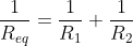 \frac{1}{R_{eq}}=\frac{1}{R_{1}}+\frac{1}{R_{2}}