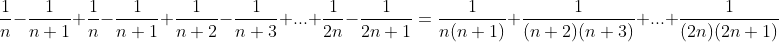 exercice Gif.latex?\frac{1}{n}-\frac{1}{n+1}+\frac{1}{n}-\frac{1}{n+1}+\frac{1}{n+2}-\frac{1}{n+3}+...+\frac{1}{2n}-\frac{1}{2n+1}=\frac{1}{n(n+1)}+\frac{1}{(n+2)(n+3)}+..