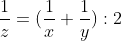 \frac{1}{z}=(\frac{1}{x}+\frac{1}{y}):2
