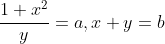 \frac{1+x^2}{y}=a,x+y=b