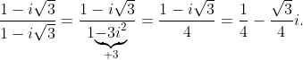 \dpi{120} \frac{1}{1+i\sqrt{3}}\cdot \frac{1-i\sqrt{3}}{1-i\sqrt{3}}=\frac{1-i\sqrt{3}}{1\underset{+3}{\underbrace{-3i^{2}}}}=\frac{1-i\sqrt{3}}{4}=\frac{1}{4}-\frac{\sqrt{3}}{4}i.