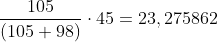\frac{105}{(105+98)} \cdot 45 =23,275862