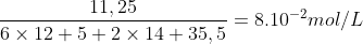 \frac{11,25}{6 \times 12 + 5 + 2\times 14 + 35,5} = 8.10^{-2} mol/L
