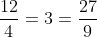 \frac{12}{4}=3=\frac{27}{9}