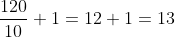 \frac{120}{10}+1= 12+1=13