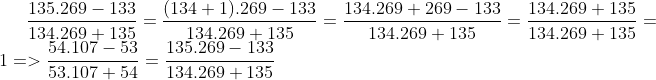 \frac{135.269-133}{134.269+135}=\frac{(134+1).269-133}{134.269+135}=\frac{134.269+269-133}{134.269+135}=\frac{134.269+135}{134.269+135}=1 =>\frac{54.107-53}{53.107+54}=\frac{135.269-133}{134.269+135}